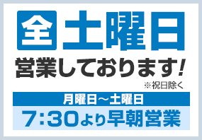 土曜日も営業しております！月曜日～土曜日 7：30より早朝営業